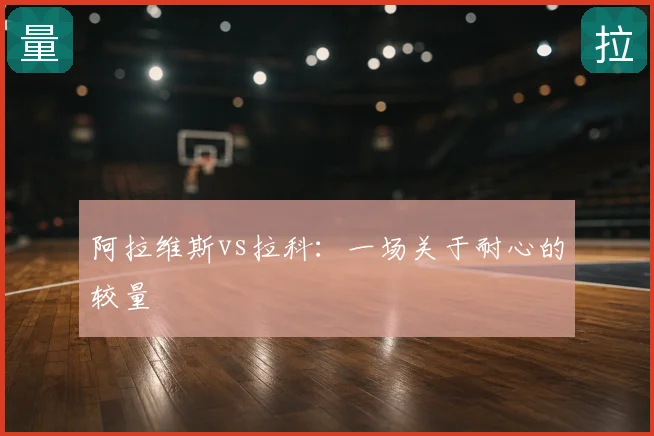 阿拉维斯vs拉科:一场关于耐心的较量
