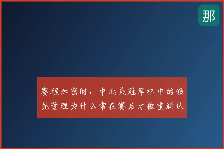 赛程加密时，中北美冠军杯中的领先管理为什么常在赛后才被重新认识